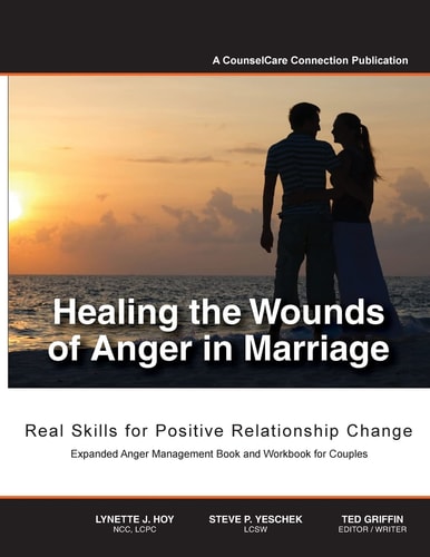 Healing the Wounds of Anger in Marriage Real Skills for Positive Relationship Change