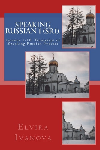 Speaking Russian 1 (SR1). Lessons 1-10. Transcript of Speaking Russian Podcast