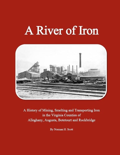 A River of Iron A History of Mining, Smelting and Transporting Iron in the Virginia Counties of Alleghany, Augusta, Botetourt and Rockbridge