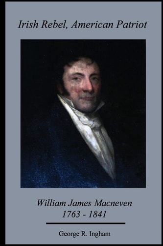 Irish Rebel, American Patriot : William James Macneven, 1763-1841