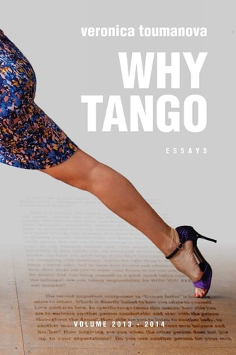 Why Tango Essays on Learning, Dancing and Living Tango Argentino
