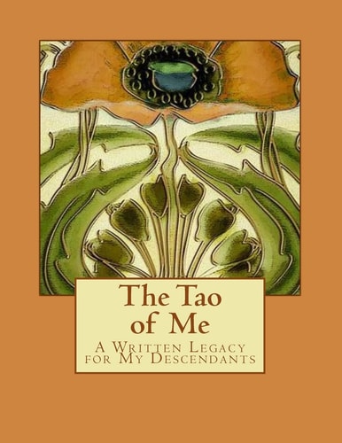 The Tao of Me A Written Legacy for My Descendants