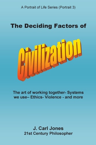 The Deciding Factors of Civilization The Art of Working Together - Systems We Use - Ethics - Violence - and More