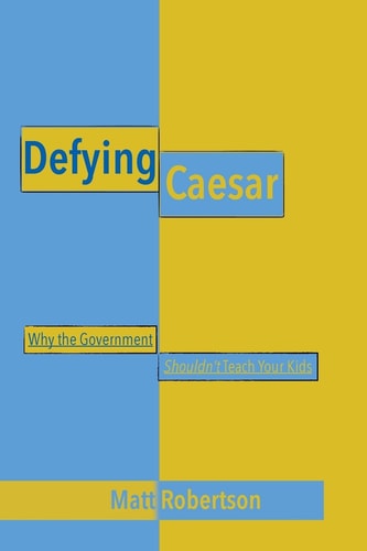 Defying Caesar Why the Government Shouldn't Teach Your Kids