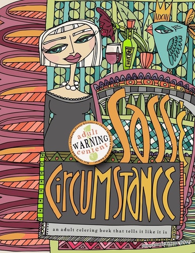 Sass and Circumstance : an Adult Coloring Book That Says It Like It Is Adult Coloring Book