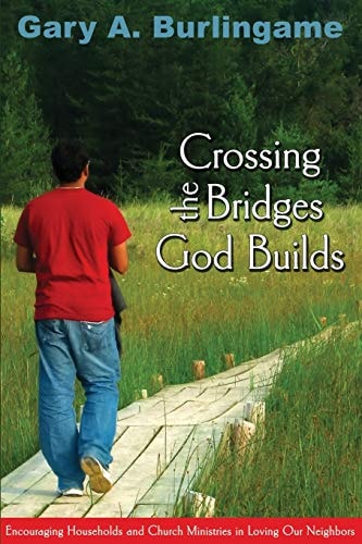 Crossing the Bridges God Builds Encouraging Households and Church Ministries In Loving Our Neighbors