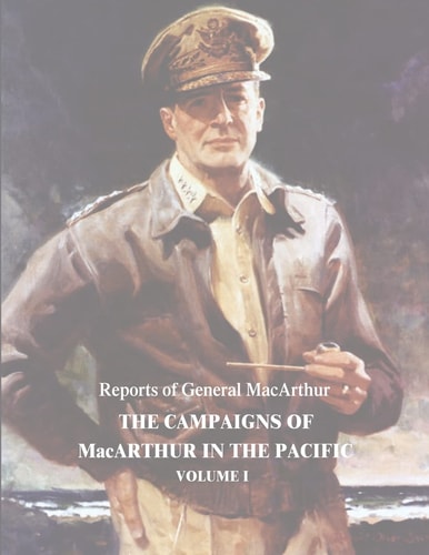 The Campaigns of MacArthur in the Pacific Volume I