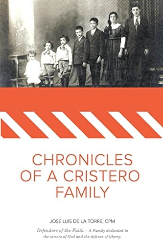 Chronicles of a Cristero Family A Family Dedicated to God's Service and Liberty of Expression