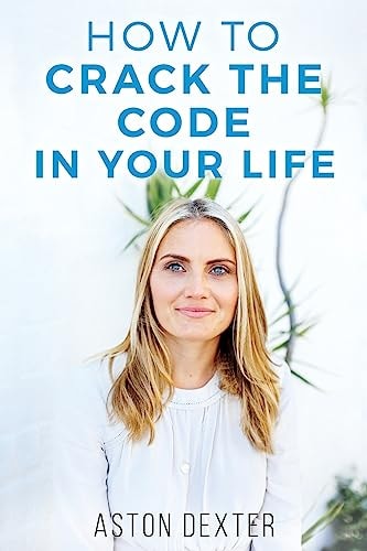 How To Crack The Code In Your Life Unlock the Amazingness Within You and Live a More Positive Life!