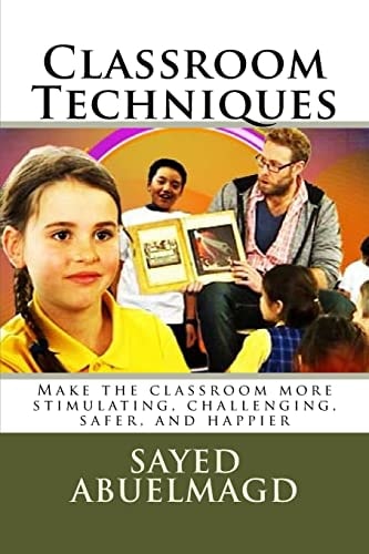 Classroom Techniques Make the Classroom More Stimulating, Challenging, Safer, and Happier