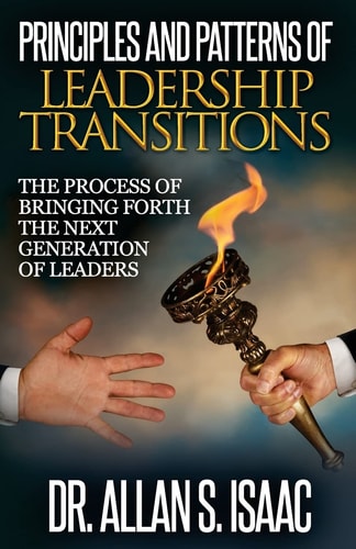 Principles And Patterns Of Leadership Transitions The Process of Bringing Forth the Next Generation of Leaders