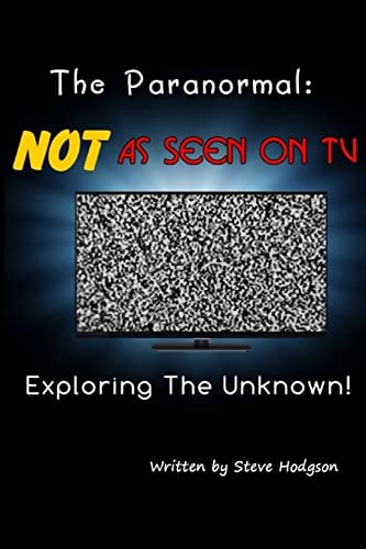 The Paranormal NOT As Seen on TV: Exploring The Unknown