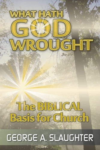 What Hath God Wrought The Biblical Basis for Church