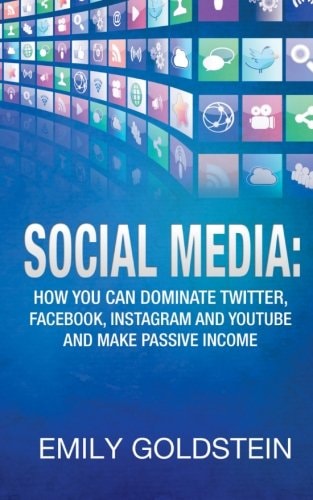 Social Media How You Can Dominate Twitter, Facebook, Instagram and Youtube and Make Passive Income