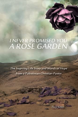 I Never Promised You a Rose Garden The Inspiring Life Story and Words of Hope from a Palestinian Christian Pastor