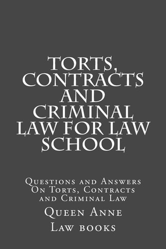 Torts, Contracts and Criminal Law for Law School Questions and Answers On Torts, Contracts and Criminal Law