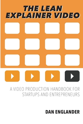 The Lean Explainer Video A Video Production Handbook for Startups and Entrepreneurs