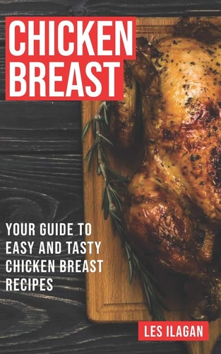 Chicken Breast Your Guide To Easy And Tasty Chicken Breast Recipes