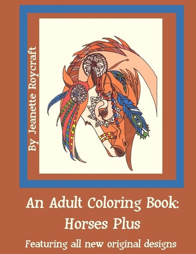 An Adult Coloring Book: Horses Plus Featuring All New Original Desgins