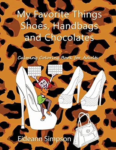 My Favorite Things - Shoes, Handbags and Chocolates Calming Coloring Book for Adults