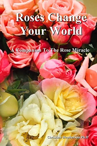 Roses Change Your World A Companion To The Rose Miracle