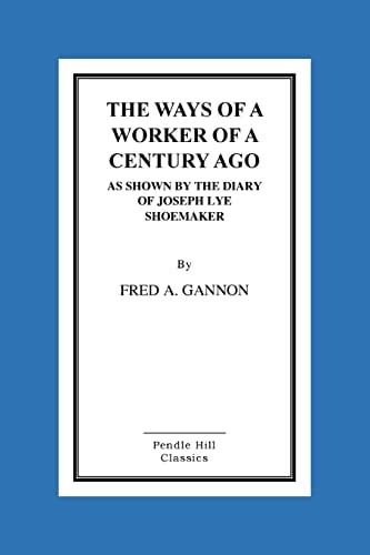 The Ways Of A Worker Of A Century Ago As Shown By The Diary Of Joseph Lye, Shoemaker