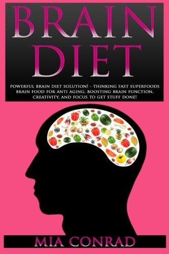 Brain Diet Powerful Brain Diet Solution! - Thinking Fast Superfoods Brain Food For Anti Aging, Boosting Brain Function, Creativity, And Focus To Get Stuff Done!