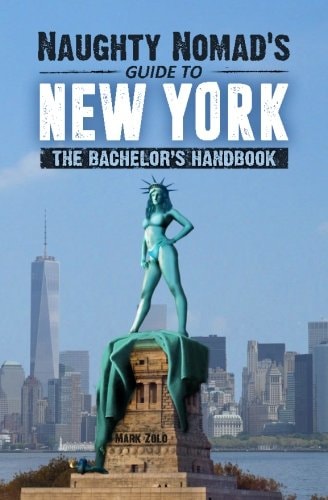 Naughty Nomad's Guide to New York City How to Get Laid and Party Like a Rock Star in NYC.
