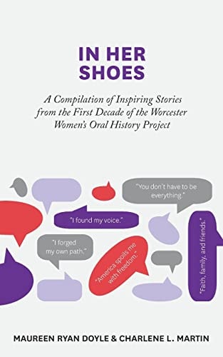 In Her Shoes A Compilation of Inspiring Stories from the First Decade of the Worcester Women's Oral History Project