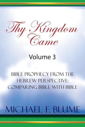 Thy Kingdom Came - Vol. III Bible Prophecy from the Hebrew Perspective: Comparing Bible with Bible