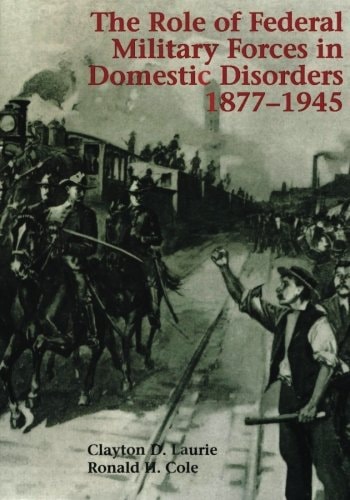 The Role of Federal Military Forces in Domestic Disorders, 1877-1945