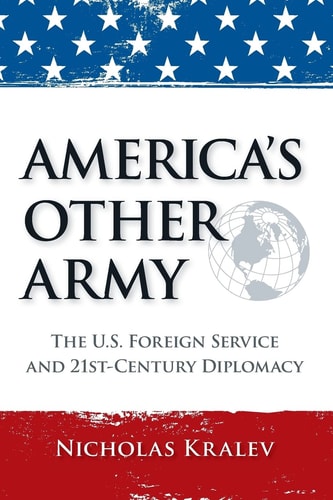 America's Other Army The U.S. Foreign Service and 21st Century Diplomacy