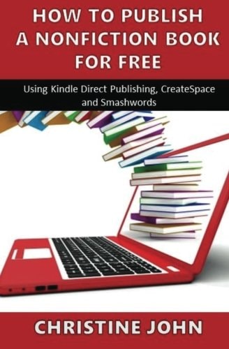 How to Publish a Nonfiction Book for Free Using Kindle Direct Publishing, CreateSpace and Smashwords