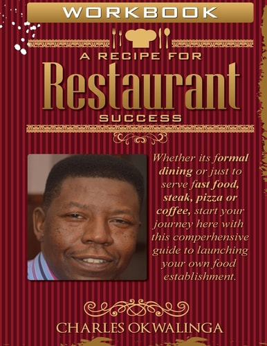 Work Book a Recipe for Restaurant Success Whether Its Formal Dining Or Just to Serve Fast Food, Steak, Pizza Or Coffee, Start Your Journey Here with This Comprehensive Guide to Launching Your Own Food Establishment