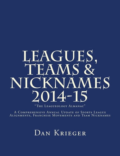 Leagues, Teams and Nicknames 2014-15 The Leagueology Almanac