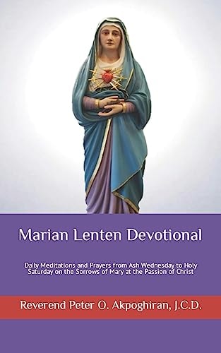 Marian Lenten Devotional Daily Meditations and Prayers from Ash Wednesday to Holy Saturday on the Sorrows of Mary at the Passion of Christ
