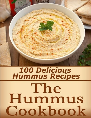 The Hummus Cookbook 100 Delicious Hummus Recipes