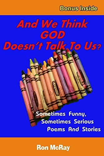 And We Think GOD Doesn't Talk To Us? Sometime Funny, Sometimes Serious Poems And Stories