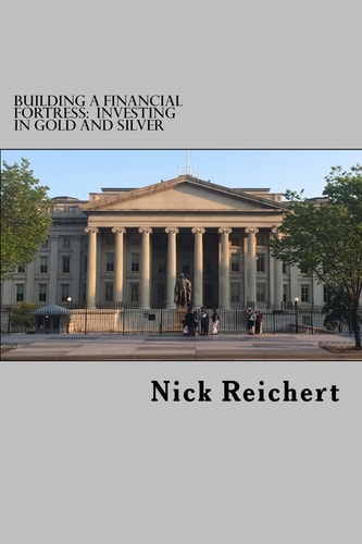 Building A Financial Fortress Investing In Gold and Silver