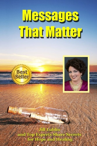 Messages That Matter Jill Lublin and Top Experts Share Secrets for Hope and Healing
