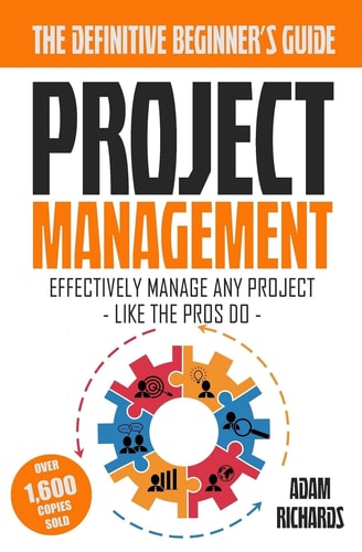 Project Management A Beginner's Guide to Effectively Manage Any Project Like the Pros Do