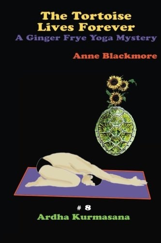 The Tortoise Lives Forever A Ginger Frye P.I. Yoga Mystery: A Ginger Frye P.I. Yoga Mystery
