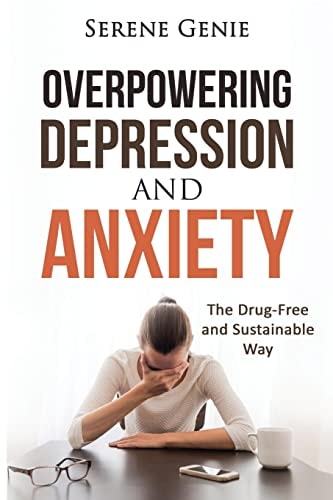 Overpowering Depression and Anxiety The Drug Free and Sustainable Way