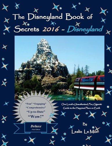 The Disneyland Book of Secrets 2016 - Disneyland One Local's Unauthorized, Fun, Gigantic Guide to the Happiest Place on Earth