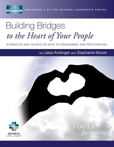 Building Bridges to the Heart of Your People Strengths and Talents As Keys to Engagement and Participation