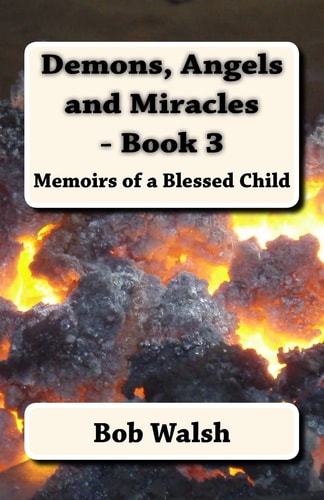 Demons, Angels and Miracles - Book 3 Memoirs of a Blessed Child