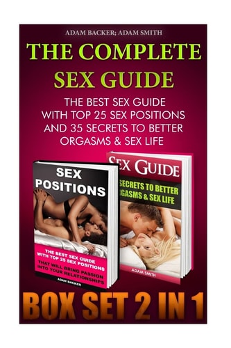 The Complete Sex Guide BOX SET 2 in 1: the Best Sex Guide with Top 25 Sex Positions and 35 Secrets to Better Orgasms and Sex Life (Sex Secrets, Sex Guide for Men, Sex Guide for Women)