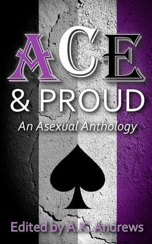Ace & Proud An Asexual Anthology