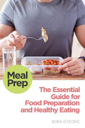 Meal Prep The Essential Guide for Food Preparation and Healthy Eating