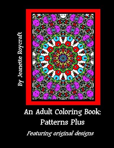 An Adult Coloring Book: Patterns Plus Featuring Original Designs